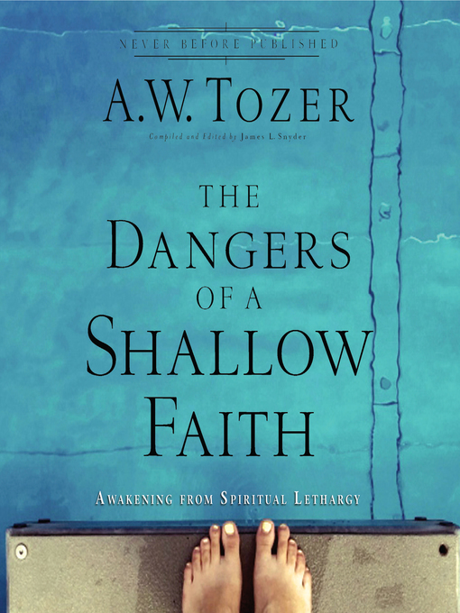 Title details for The Dangers of a Shallow Faith by A.W. Tozer - Wait list